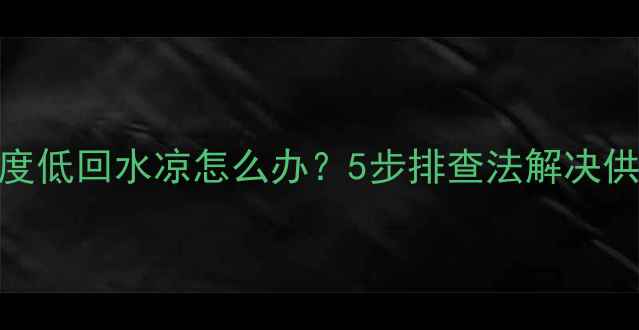 图片 暖气片进水温度低回水凉怎么办？5步排查法解决供暖不达标难题