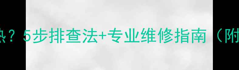 图片 暖气片进水端不热？5步排查法+专业维修指南（附选购避坑攻略）1