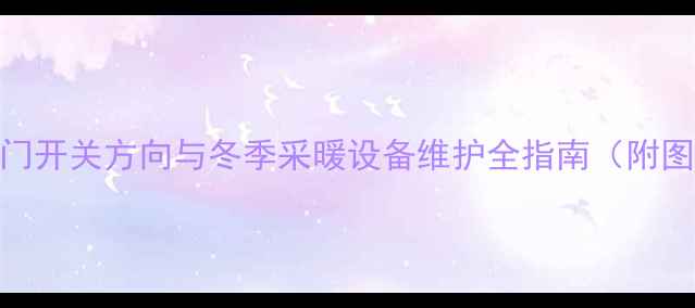 图片 暖气片进水阀门开关方向与冬季采暖设备维护全指南（附图文操作步骤）