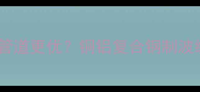 图片 暖气片选什么管道更优？铜铝复合钢制波纹管PEX管对比