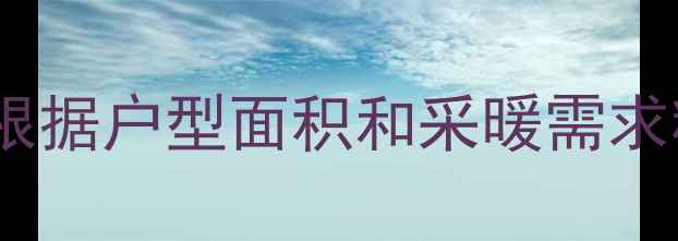 图片 暖气片选型指南：如何根据户型面积和采暖需求精准匹配尺寸与类型？1