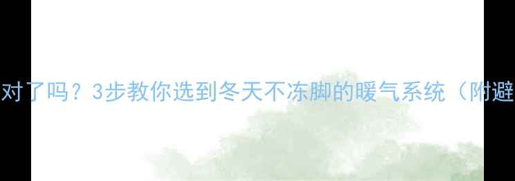 图片 暖气片选对了吗？3步教你选到冬天不冻脚的暖气系统（附避坑指南）