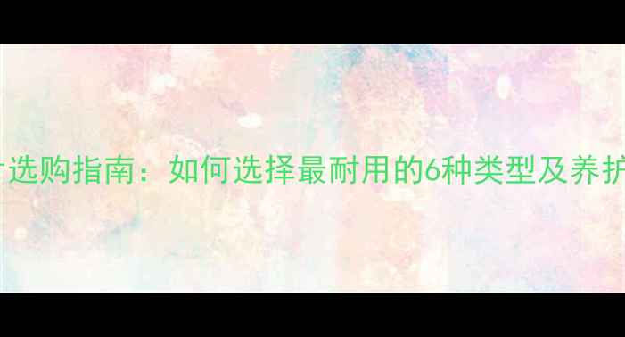 暖气片选购指南如何选择最耐用的6种类型及养护技巧