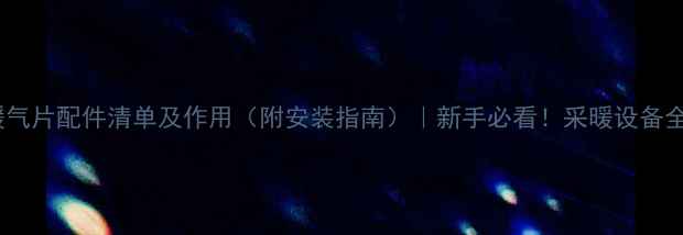 图片 暖气片配件清单及作用（附安装指南）｜新手必看！采暖设备全2