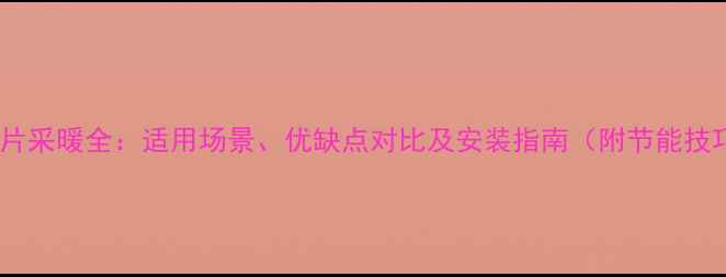 图片 暖气片采暖全：适用场景、优缺点对比及安装指南（附节能技巧）1