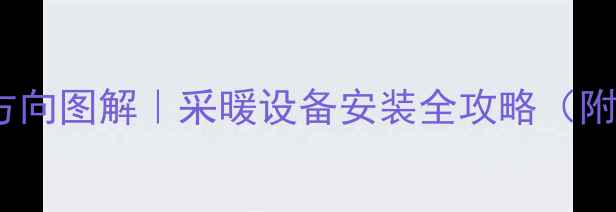 暖气片阀门方向图解采暖设备安装全攻略附防冻技巧