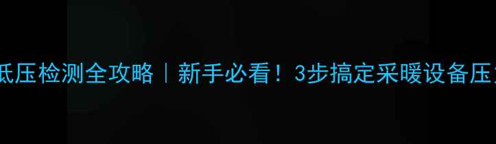 图片 暖气片高低压检测全攻略｜新手必看！3步搞定采暖设备压力测试🔥1