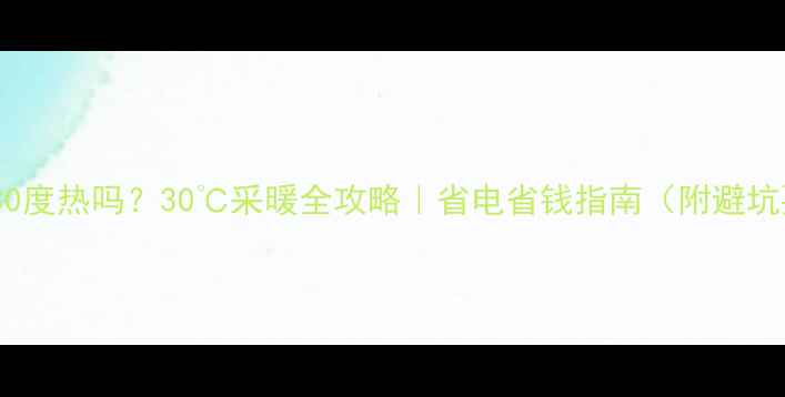 暖气用30度热吗30采暖全攻略省电省钱指南附避坑要点