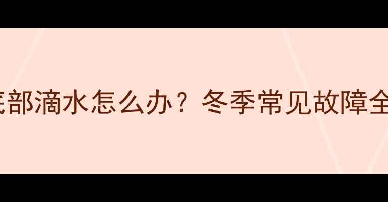 图片 暖气空调外机底部滴水怎么办？冬季常见故障全+专业维修指南