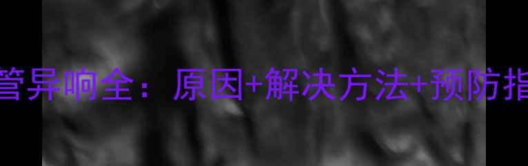 暖气管异响全原因解决方法预防指南