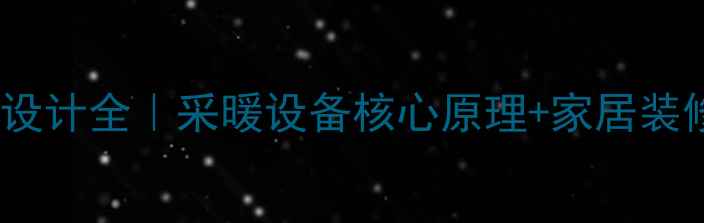 暖气管弯曲设计全采暖设备核心原理家居装修避坑指南