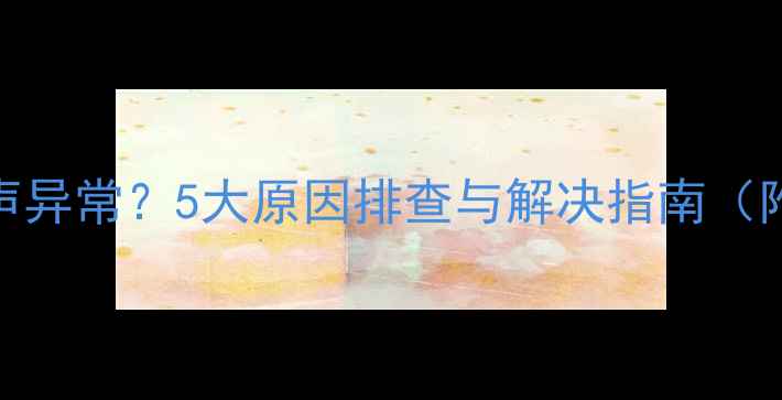 暖气管水流声异常5大原因排查与解决指南附预防方案