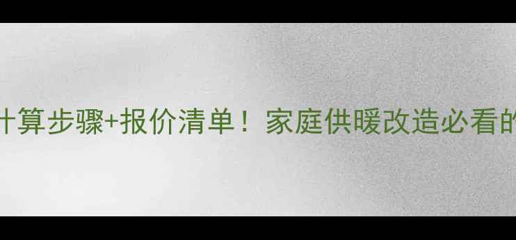 图片 暖气管道安装计算步骤+报价清单！家庭供暖改造必看的5大黄金法则1