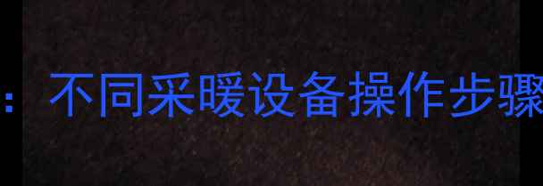 图片 暖气管道放气全攻略：不同采暖设备操作步骤详解（附图文教程）