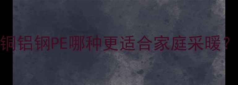 图片 暖气管道材质大对比：铜铝钢PE哪种更适合家庭采暖？选购指南与施工要点全