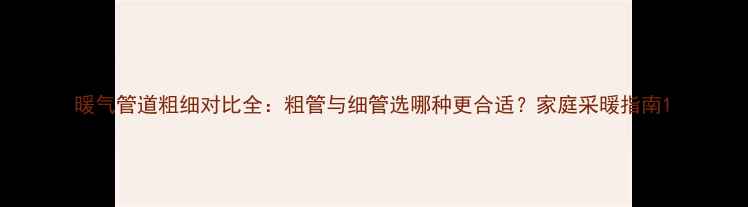 图片 暖气管道粗细对比全：粗管与细管选哪种更合适？家庭采暖指南1
