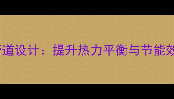 图片 暖气粗管道并联细管道设计：提升热力平衡与节能效率的三大核心策略1