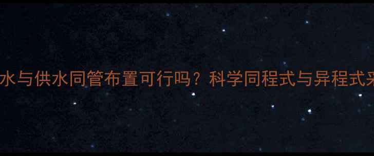 图片 暖气系统回水与供水同管布置可行吗？科学同程式与异程式采暖优劣势1