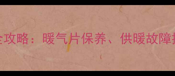 图片 暖气系统维护全攻略：暖气片保养、供暖故障排查与节能技巧