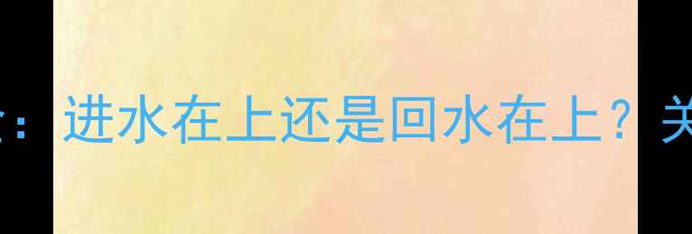 暖气系统进水回水安装全进水在上还是回水在上关键区别与故障排查指南