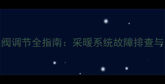 暖气自动泄压阀调节全指南采暖系统故障排查与安全使用详解