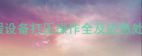 图片 暖气试压导致家中漏水？采暖设备打压操作全及应急处理指南（附专业维修电话）1