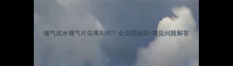 暖气试水暖气片效果如何全流程指南常见问题解答