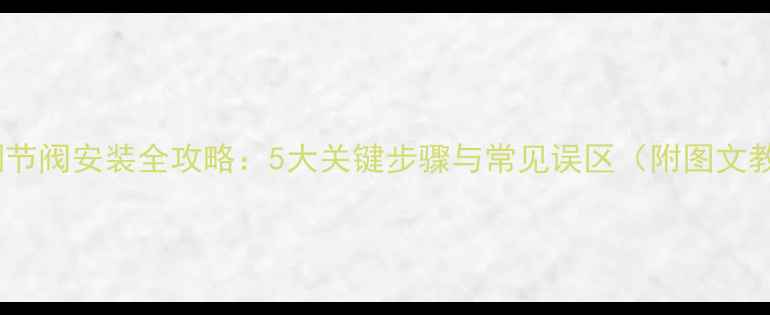 图片 暖气调节阀安装全攻略：5大关键步骤与常见误区（附图文教程）1