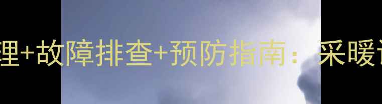 暖气跑水应急处理故障排查预防指南采暖设备维护全攻略