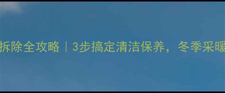 图片 暖气过滤网拆除全攻略｜3步搞定清洁保养，冬季采暖效率翻倍！