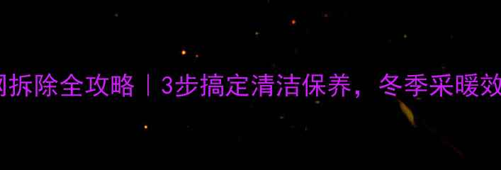 图片 暖气过滤网拆除全攻略｜3步搞定清洁保养，冬季采暖效率翻倍！1