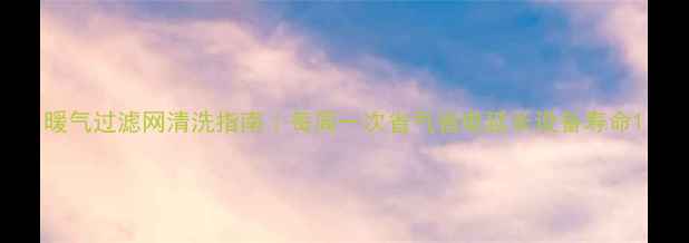 图片 暖气过滤网清洗指南｜每周一次省气省电延长设备寿命1