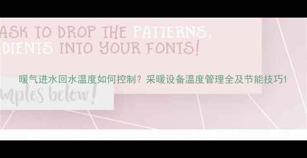 图片 暖气进水回水温度如何控制？采暖设备温度管理全及节能技巧1