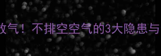 图片 暖气通前必须放气！不排空空气的3大隐患与专业放气方法1