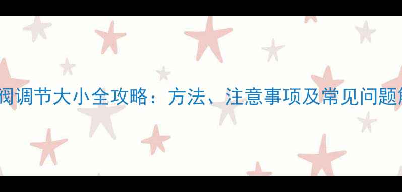 图片 暖气阀调节大小全攻略：方法、注意事项及常见问题解答1