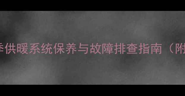 暖气阀门使用全攻略冬季供暖系统保养与故障排查指南附安装维护常见问题解答