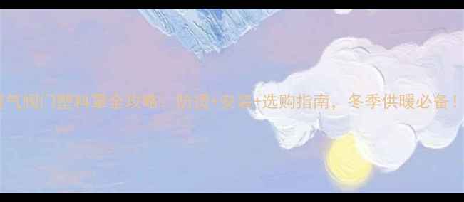 暖气阀门塑料罩全攻略防烫安装选购指南冬季供暖必备