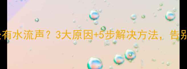 图片 暖气阀门处有水流声？3大原因+5步解决方法，告别供暖困扰2