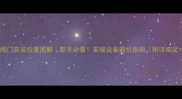 图片 暖气阀门安装位置图解｜新手必看！采暖设备避坑指南（附详细尺寸）2