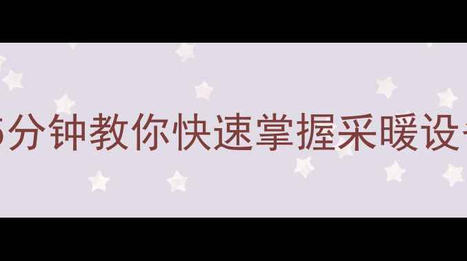 暖气阀门开闭方向总搞错5分钟教你快速掌握采暖设备开关使用指南附图解
