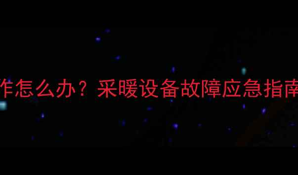图片 暖气阀门误操作怎么办？采暖设备故障应急指南与安全操作全