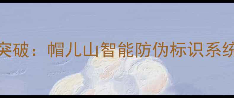 图片 暖气防伪技术新突破：帽儿山智能防伪标识系统深度与选购指南