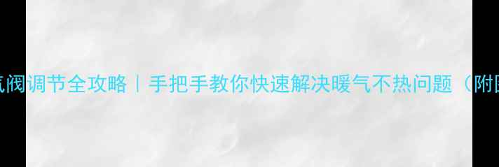 暖气顶放气阀调节全攻略手把手教你快速解决暖气不热问题附图解步骤