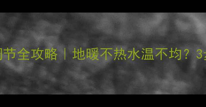 图片 曼瑞德地暖分水器调节全攻略｜地暖不热水温不均？3步搞定冬季供暖问题