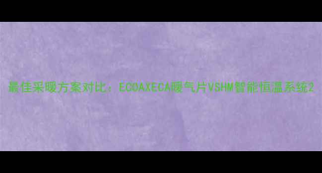 最佳采暖方案对比ECOAXECA暖气片VSHM智能恒温系统