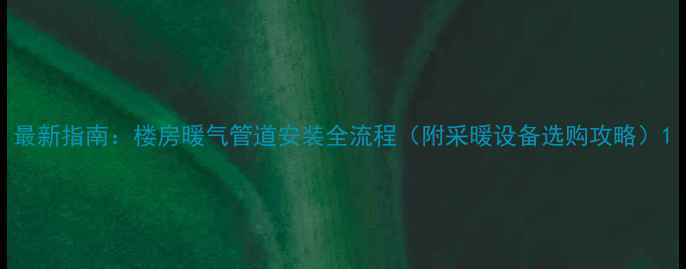 图片 最新指南：楼房暖气管道安装全流程（附采暖设备选购攻略）1