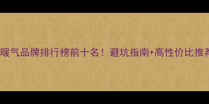 图片 最新暖气品牌排行榜前十名！避坑指南+高性价比推荐🔥1