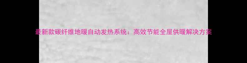 图片 最新款碳纤维地暖自动发热系统：高效节能全屋供暖解决方案