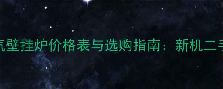 最新燃气壁挂炉价格表与选购指南新机二手品牌全