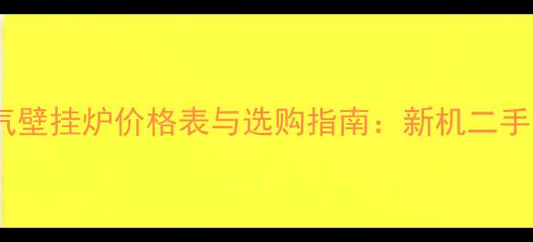 图片 最新燃气壁挂炉价格表与选购指南：新机二手品牌全1